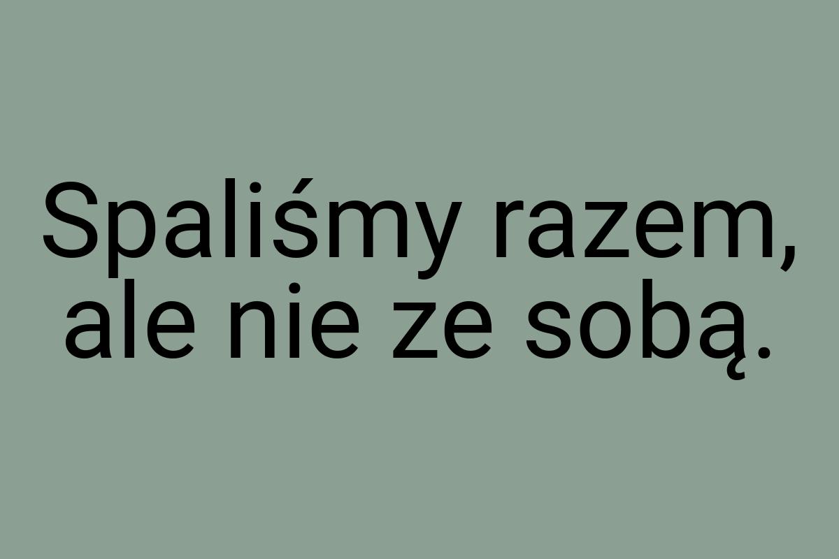 Spaliśmy razem, ale nie ze sobą