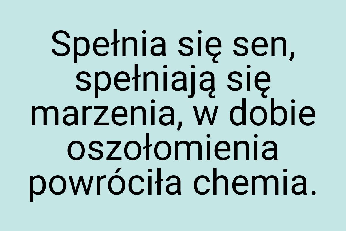 Spełnia się sen, spełniają się marzenia, w dobie