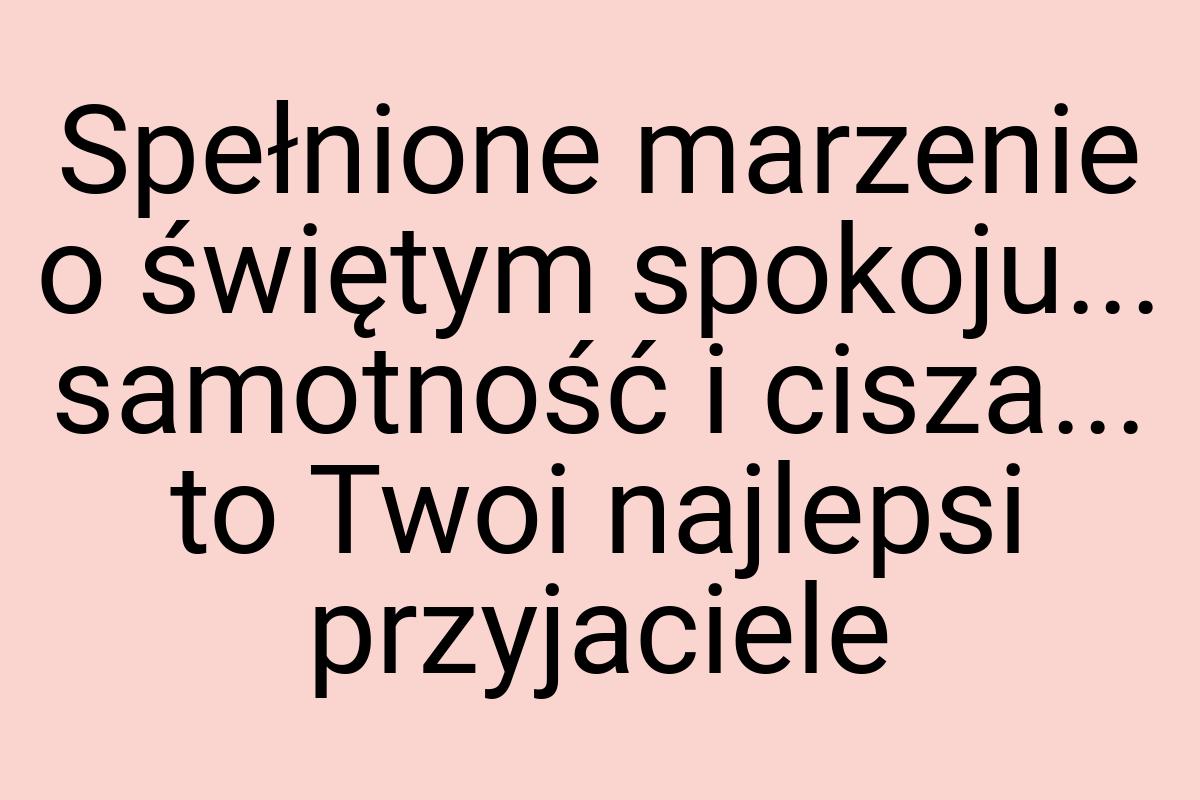 Spełnione marzenie o świętym spokoju... samotność i