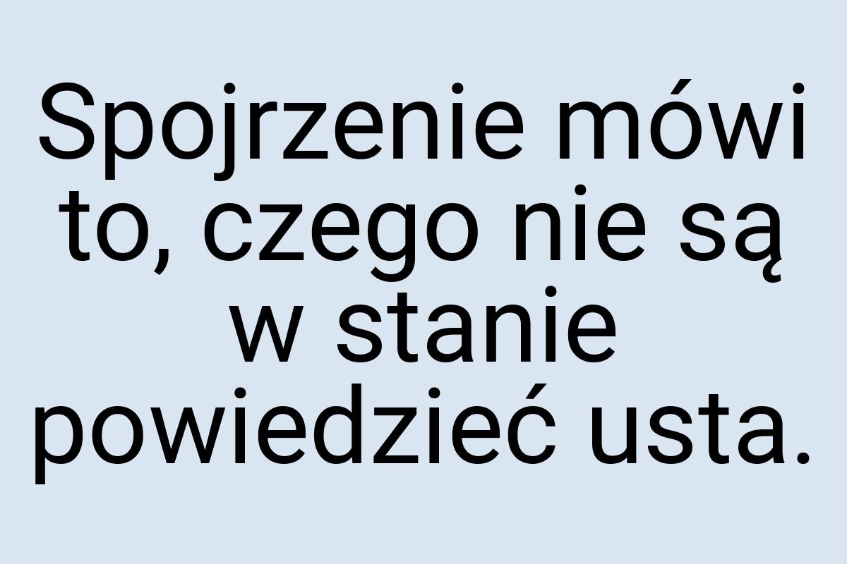 Spojrzenie mówi to, czego nie są w stanie powiedzieć usta