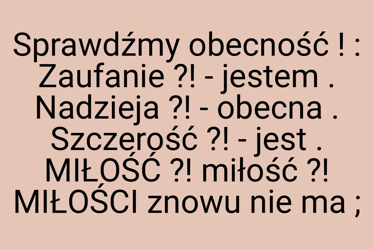 Sprawdźmy obecność ! : Zaufanie ?! - jestem . Nadzieja