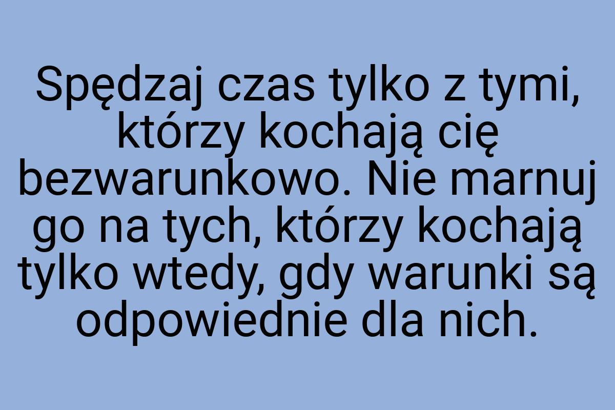 Spędzaj czas tylko z tymi, którzy kochają cię bezwarunkowo