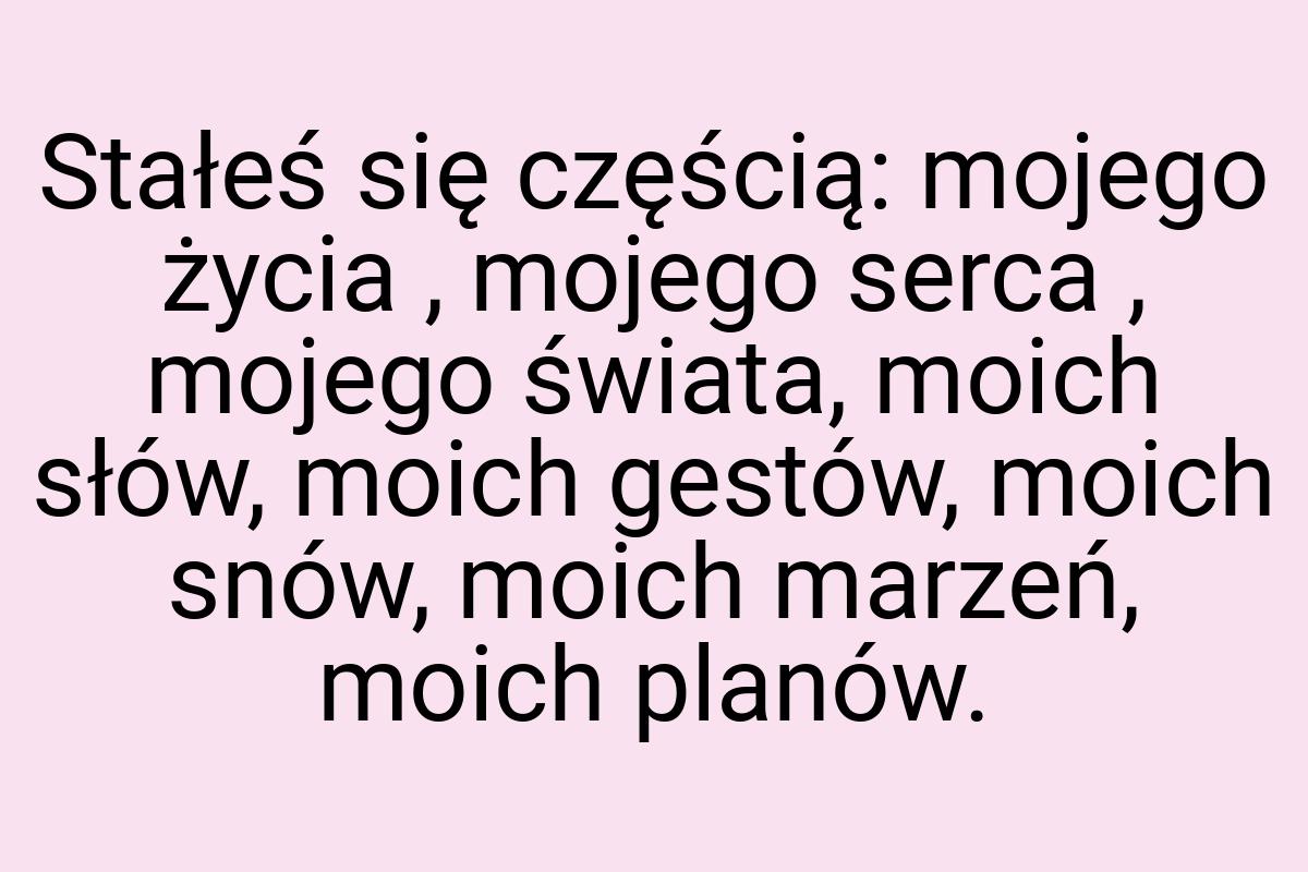 Stałeś się częścią: mojego życia , mojego serca , mojego