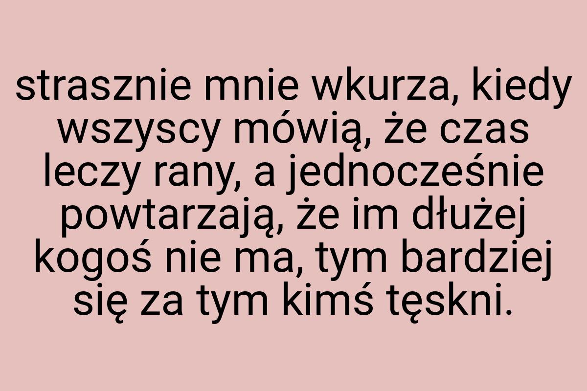 Strasznie mnie wkurza, kiedy wszyscy mówią, że czas leczy