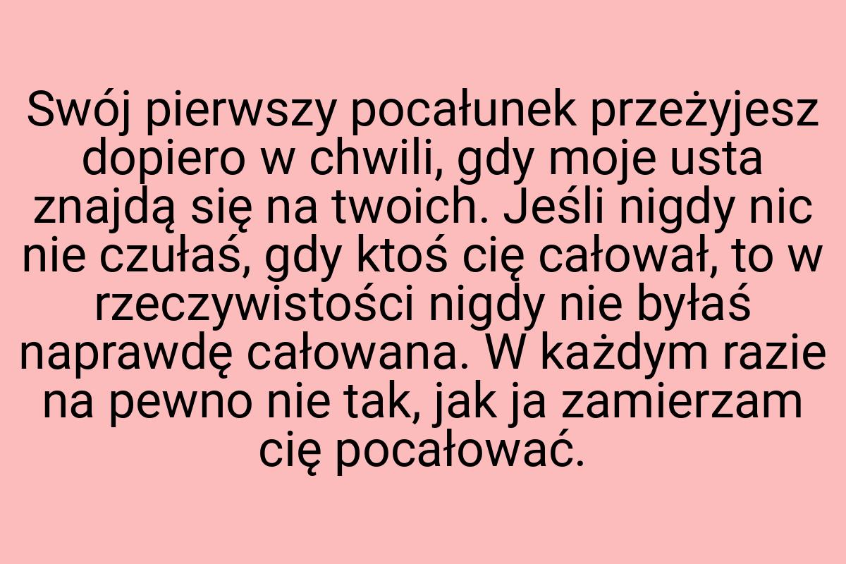 Swój pierwszy pocałunek przeżyjesz dopiero w chwili, gdy