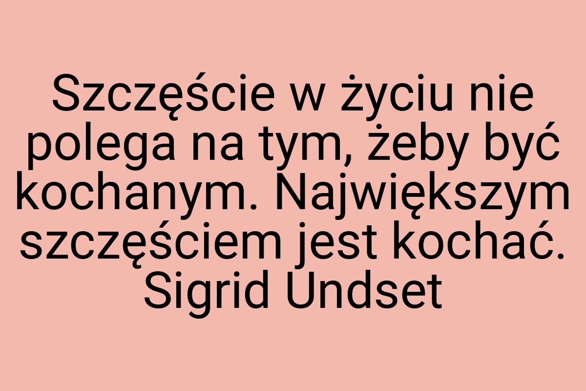 Szczęście w życiu nie polega na tym, żeby być kochanym