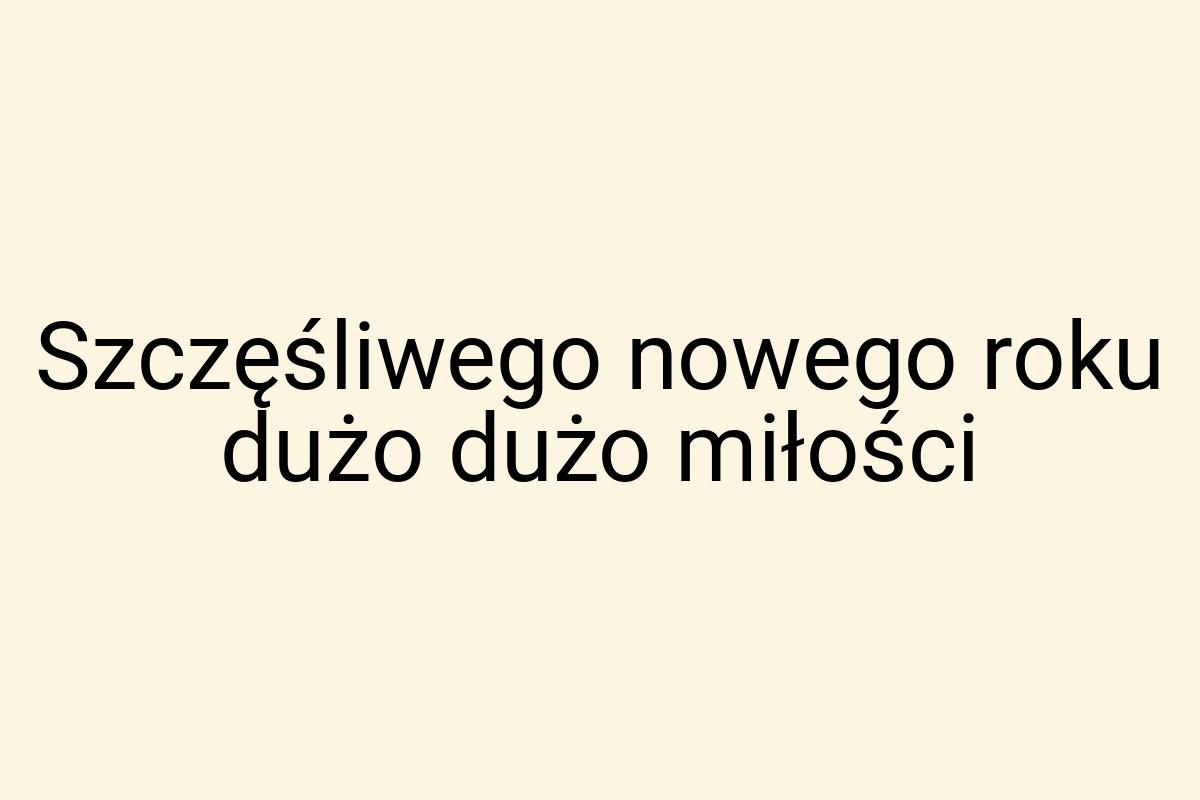 Szczęśliwego nowego roku dużo dużo miłości