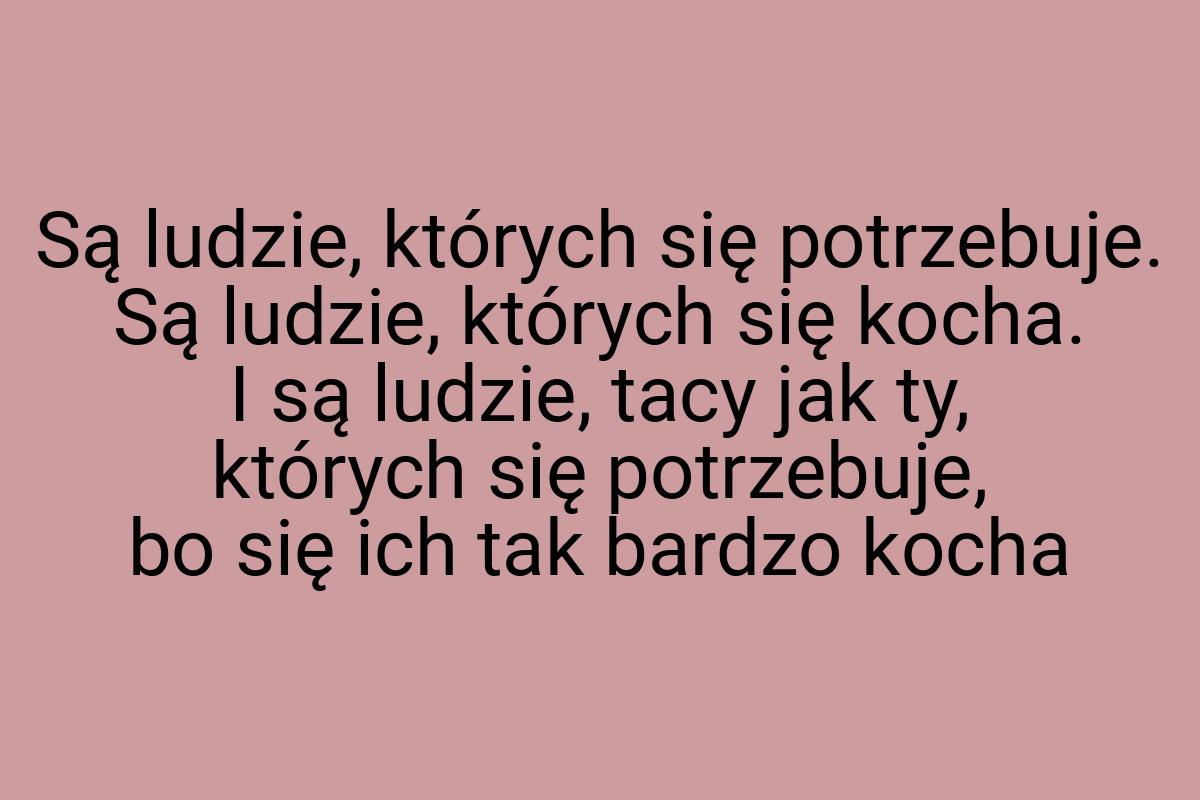 Są ludzie, których się potrzebuje. Są ludzie, których się