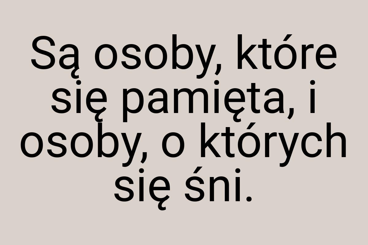 Są osoby, które się pamięta, i osoby, o których się śni