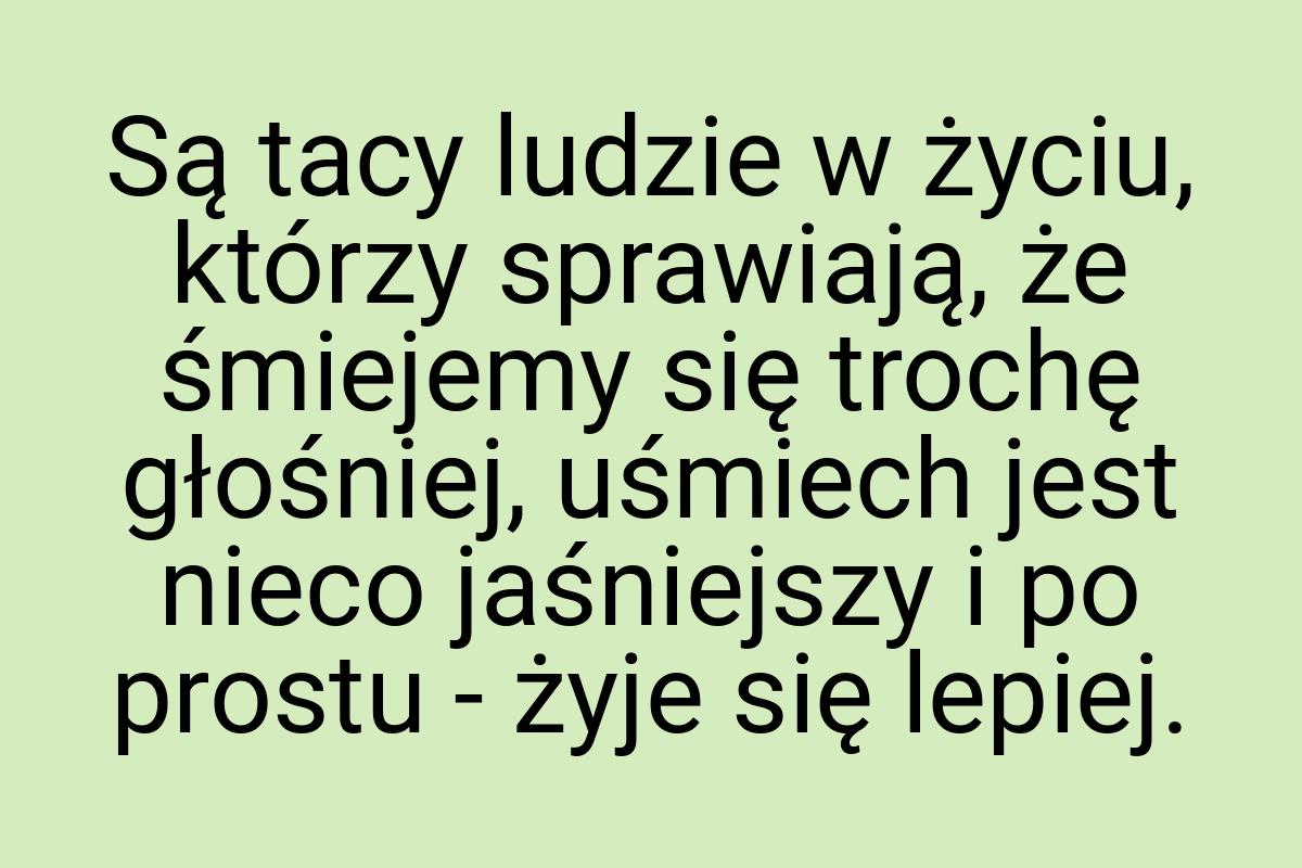 Są tacy ludzie w życiu, którzy sprawiają, że śmiejemy się