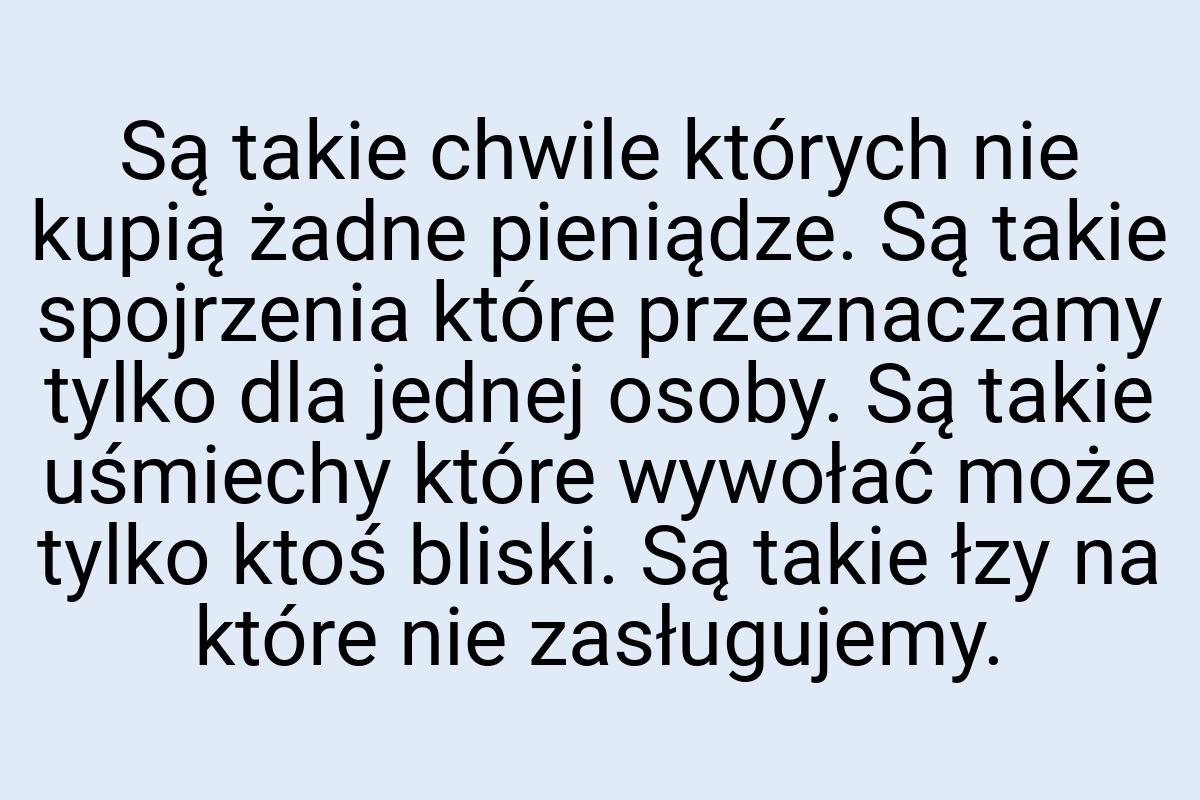 Są takie chwile których nie kupią żadne pieniądze. Są takie