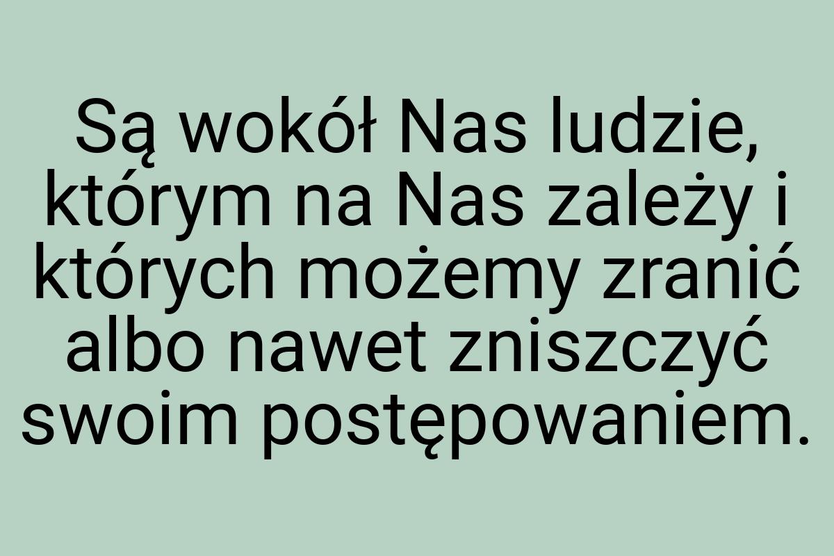 Są wokół Nas ludzie, którym na Nas zależy i których możemy