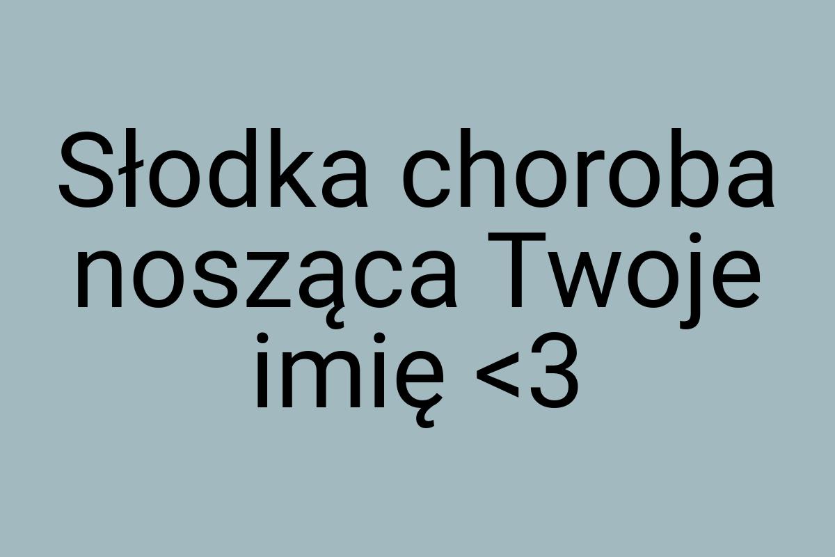 Słodka choroba nosząca Twoje imię