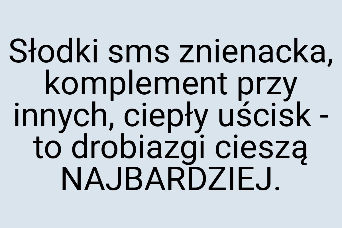 Słodki sms znienacka, komplement przy innych, ciepły uścisk