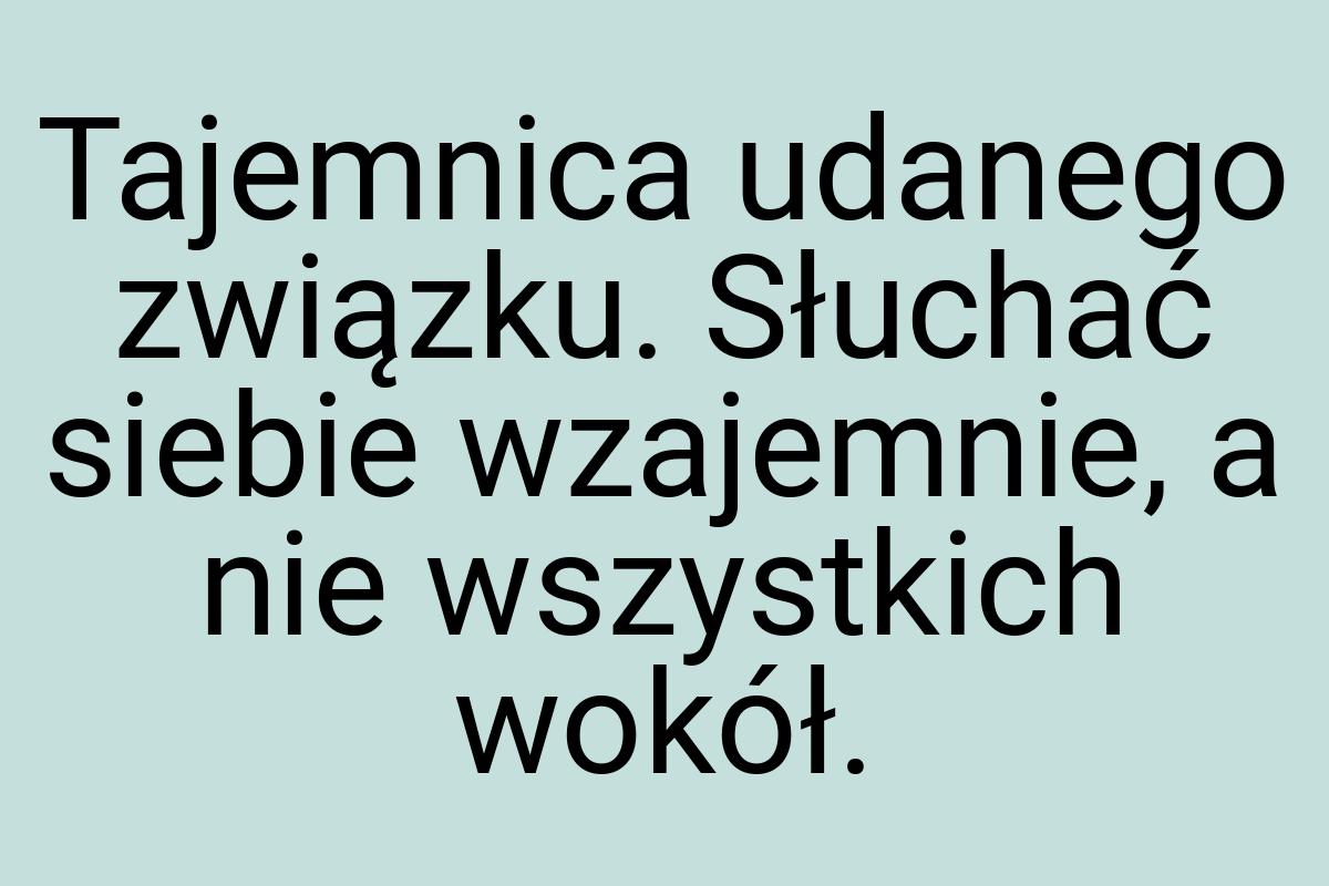 Tajemnica udanego związku. Słuchać siebie wzajemnie, a nie