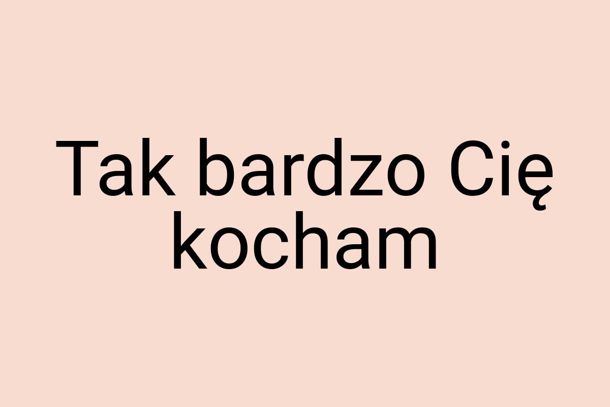 Tak bardzo Cię kocham