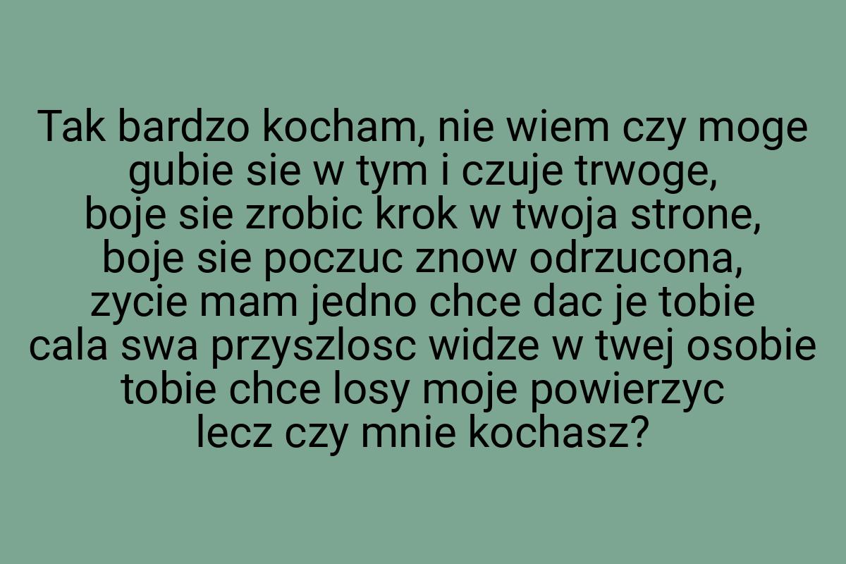 Tak bardzo kocham, nie wiem czy moge gubie sie w tym i