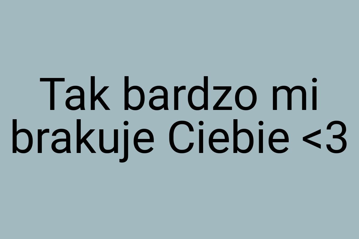 Tak bardzo mi brakuje Ciebie