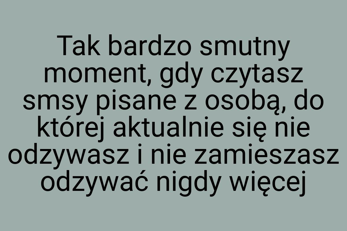 Tak bardzo smutny moment, gdy czytasz smsy pisane z osobą