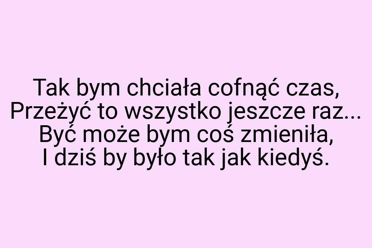 Tak bym chciała cofnąć czas, Przeżyć to wszystko jeszcze