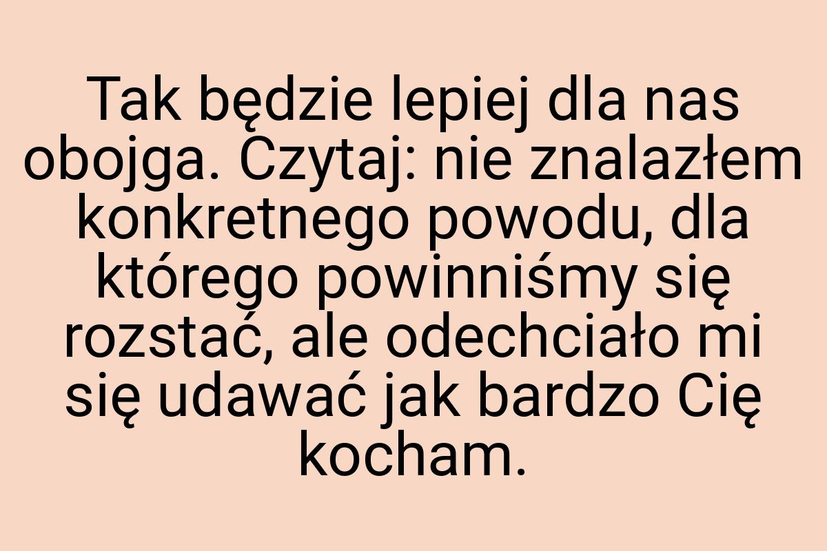 Tak będzie lepiej dla nas obojga. Czytaj: nie znalazłem