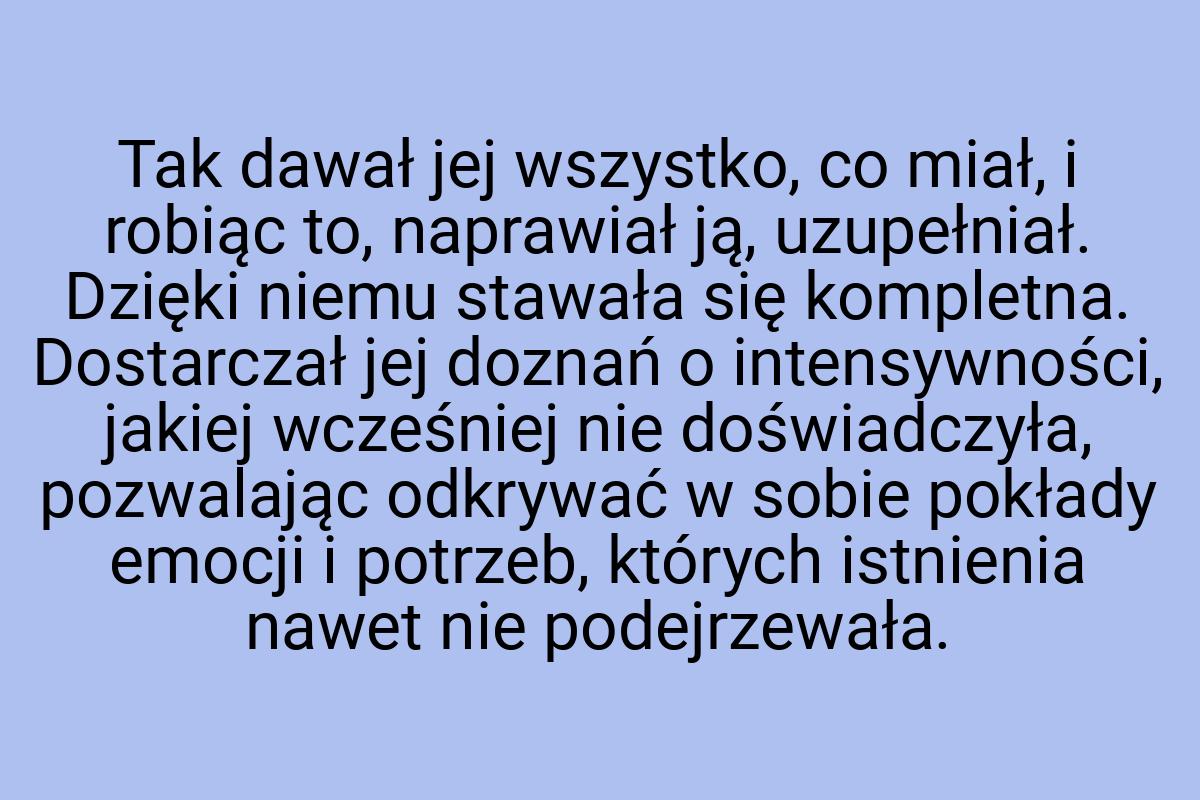 Tak dawał jej wszystko, co miał, i robiąc to, naprawiał ją