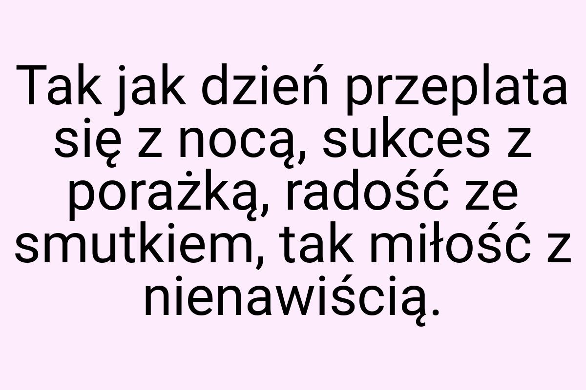 Tak jak dzień przeplata się z nocą, sukces z porażką