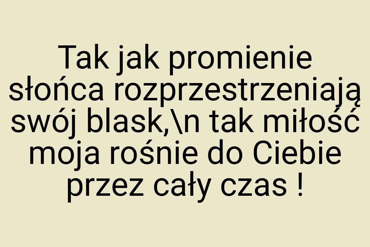 Tak jak promienie słońca rozprzestrzeniają swój blask,\n