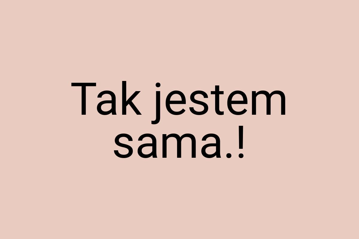 Tak jestem sama