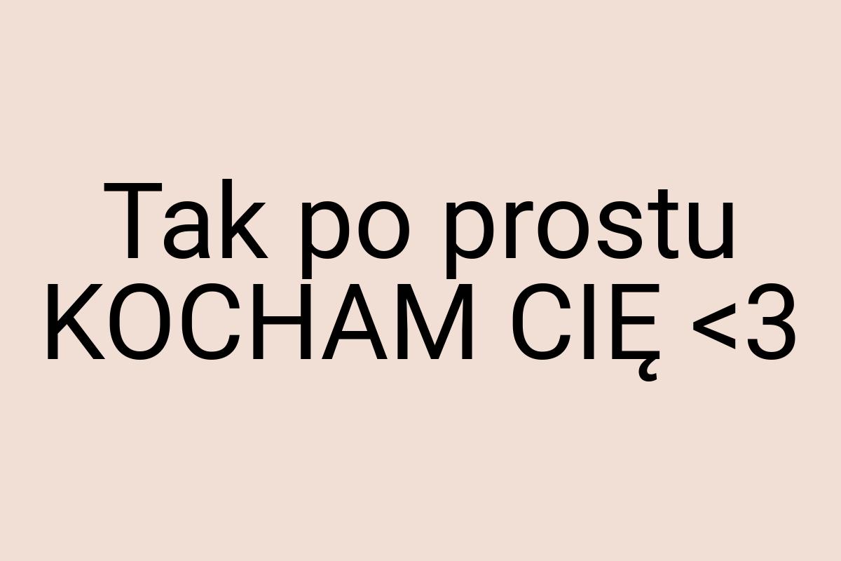 Tak po prostu KOCHAM CIĘ