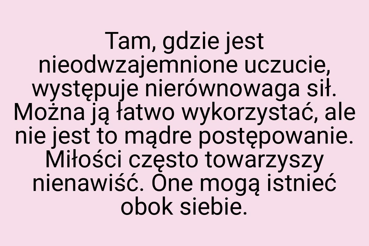 Tam, gdzie jest nieodwzajemnione uczucie, występuje