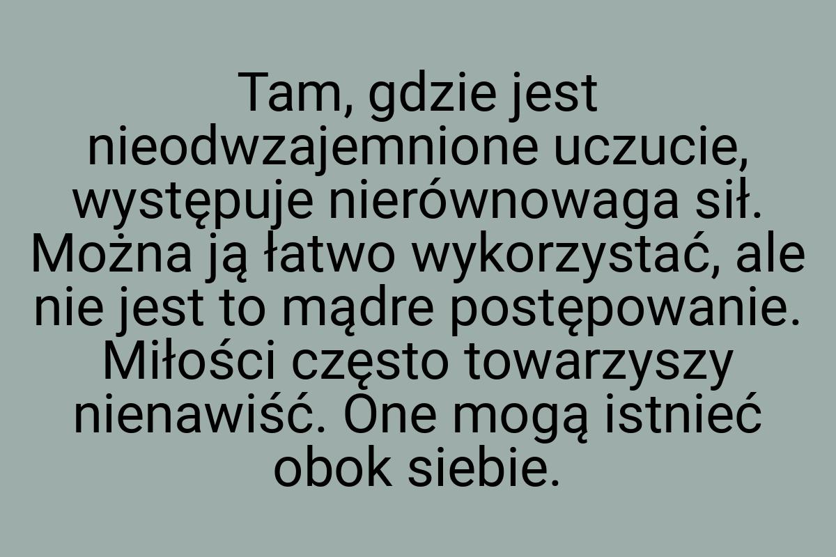 Tam, gdzie jest nieodwzajemnione uczucie, występuje