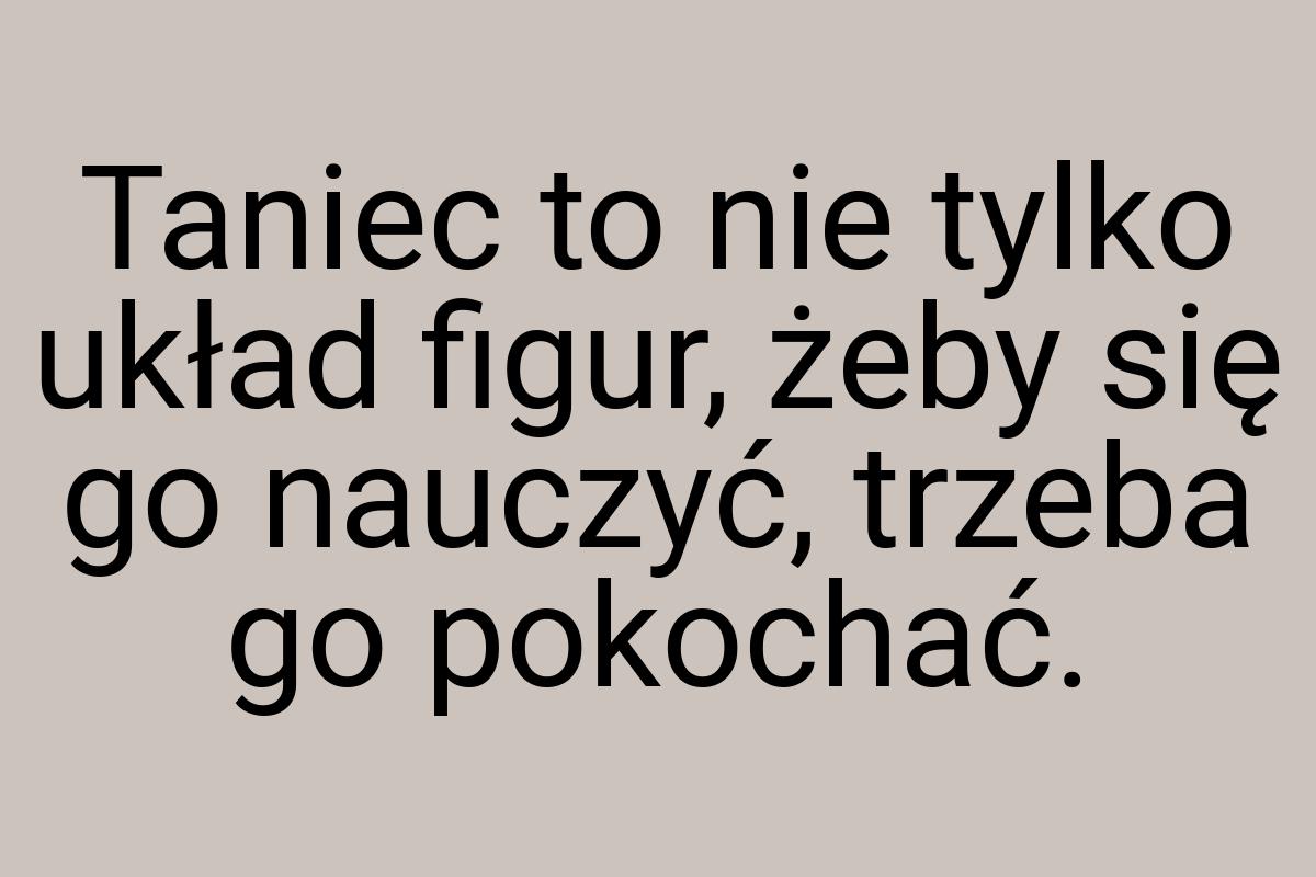 Taniec to nie tylko układ figur, żeby się go nauczyć