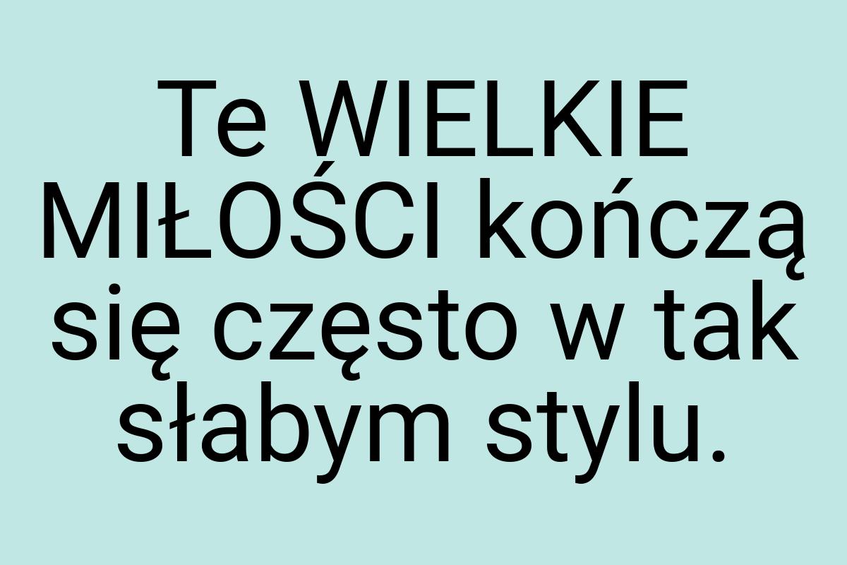 Te WIELKIE MIŁOŚCI kończą się często w tak słabym stylu