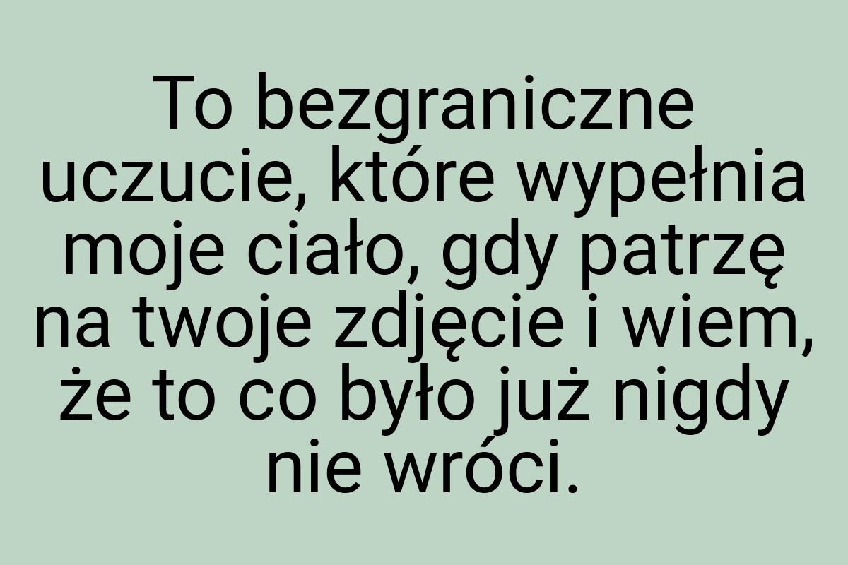 To bezgraniczne uczucie, które wypełnia moje ciało, gdy