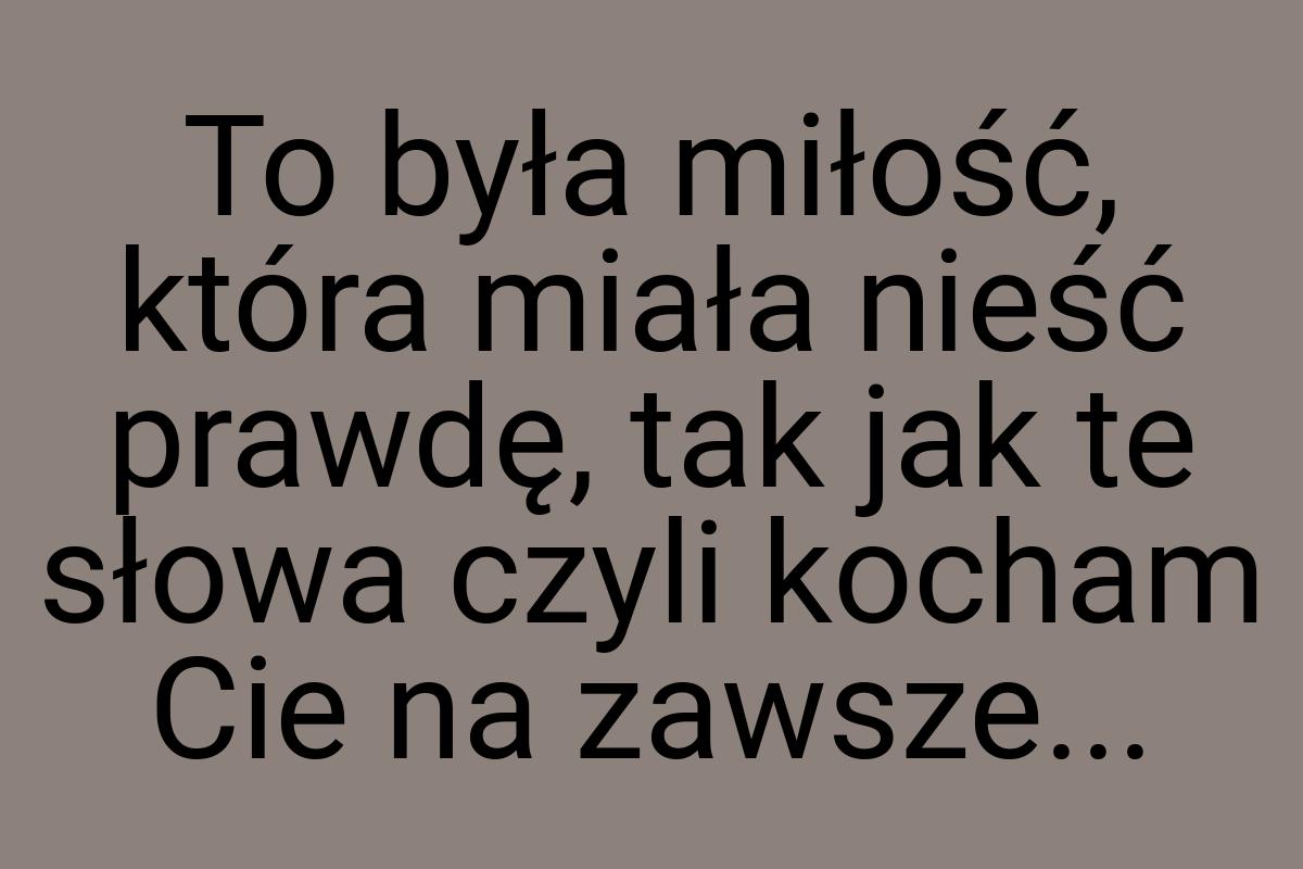 To była miłość, która miała nieść prawdę, tak jak te słowa