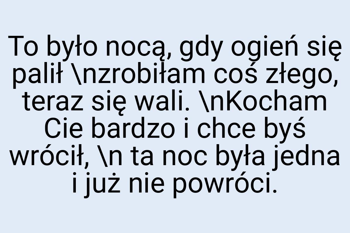 To było nocą, gdy ogień się palił \nzrobiłam coś złego