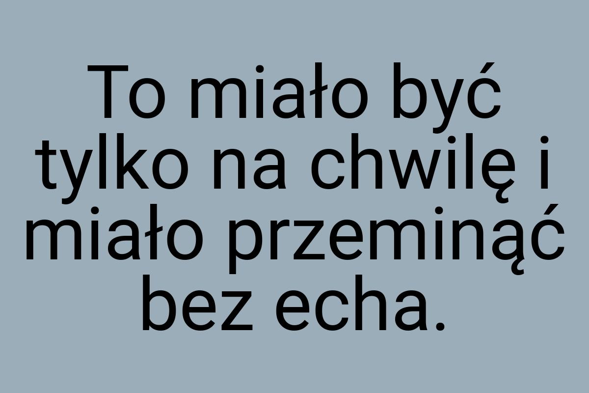 To miało być tylko na chwilę i miało przeminąć bez echa