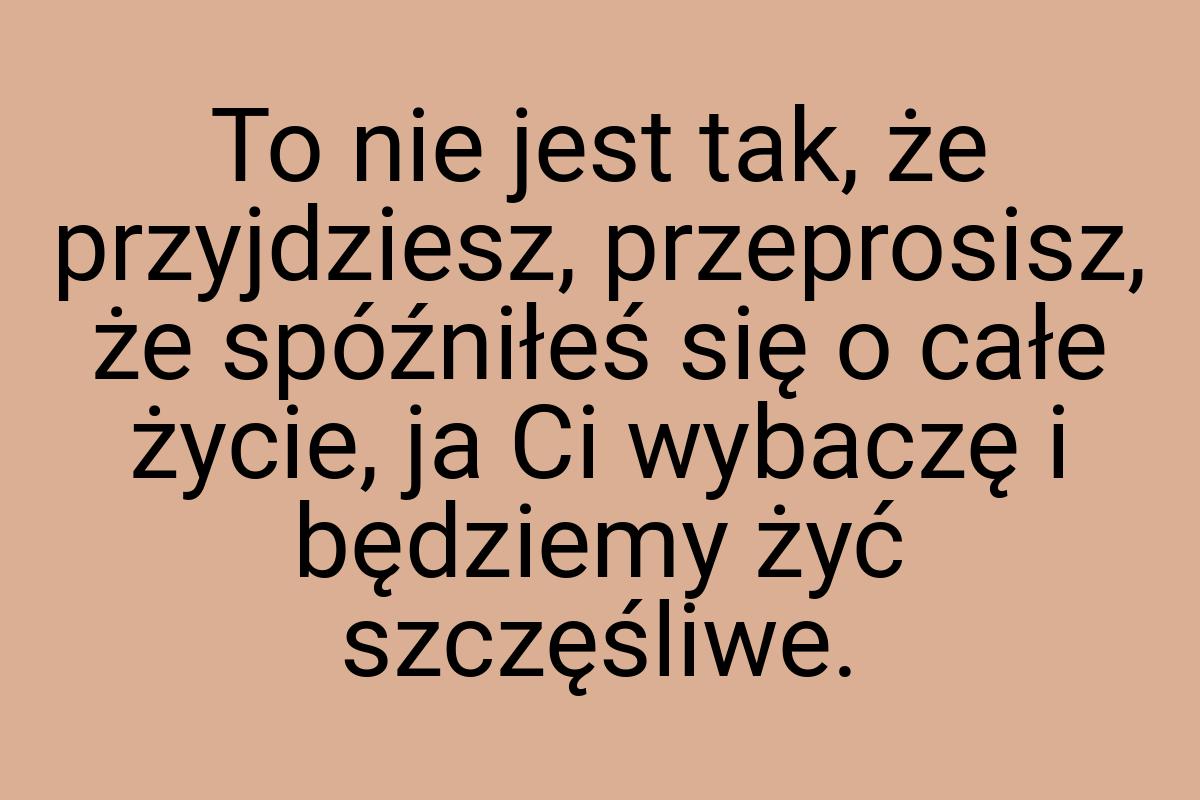 To nie jest tak, że przyjdziesz, przeprosisz, że spóźniłeś
