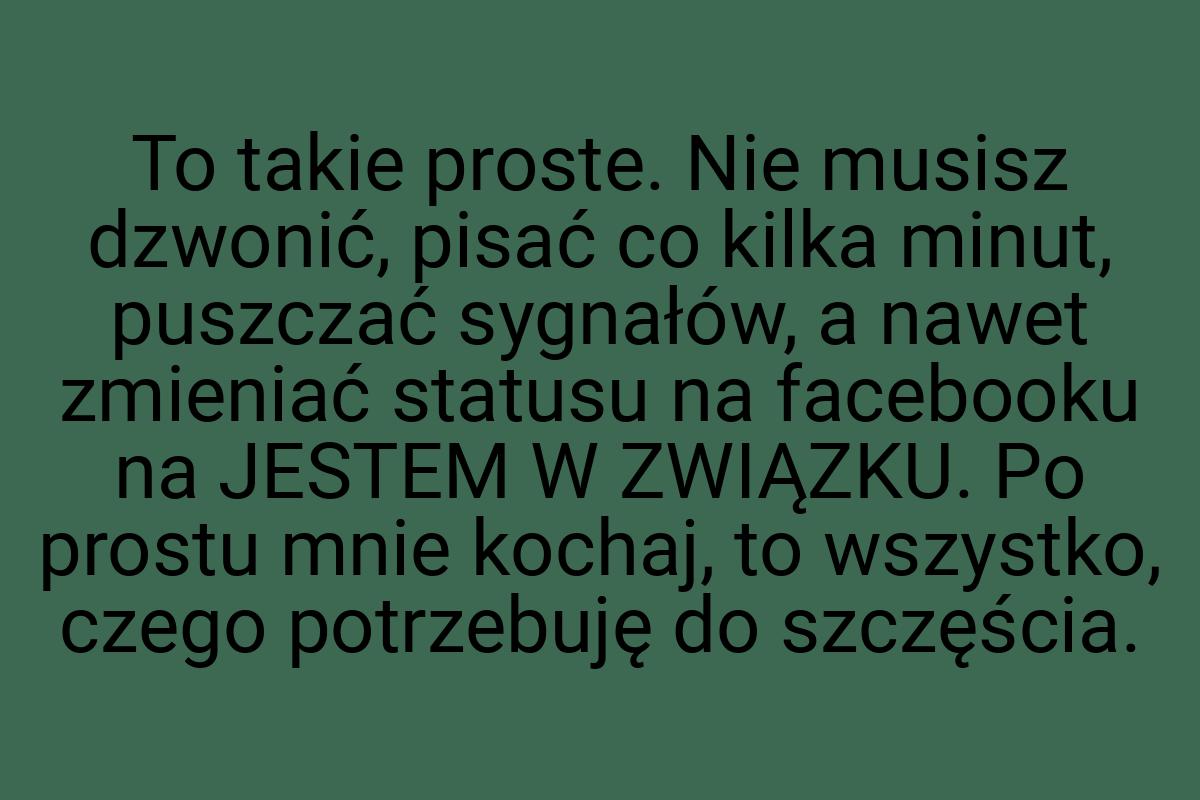 To takie proste. Nie musisz dzwonić, pisać co kilka minut