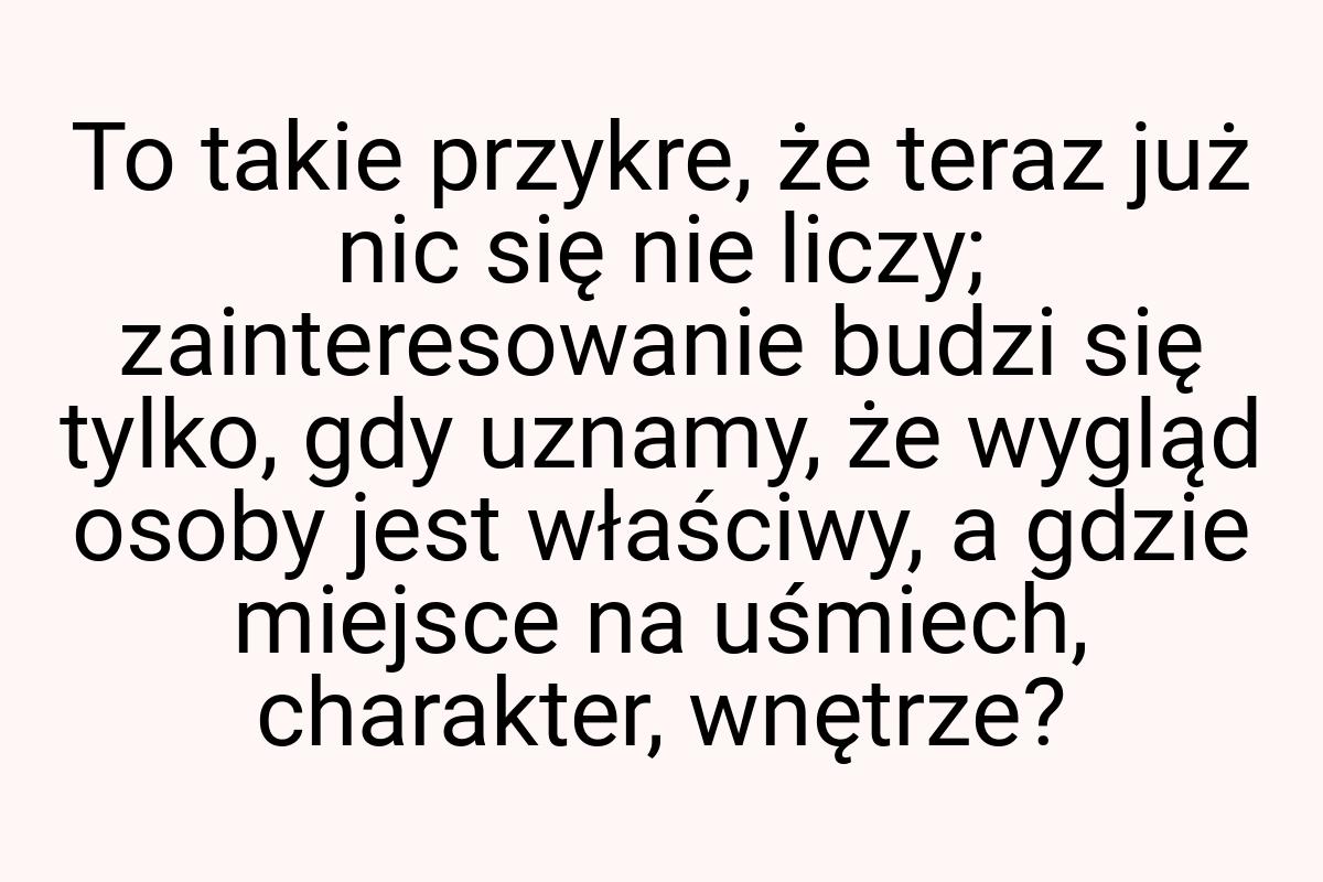 To takie przykre, że teraz już nic się nie liczy