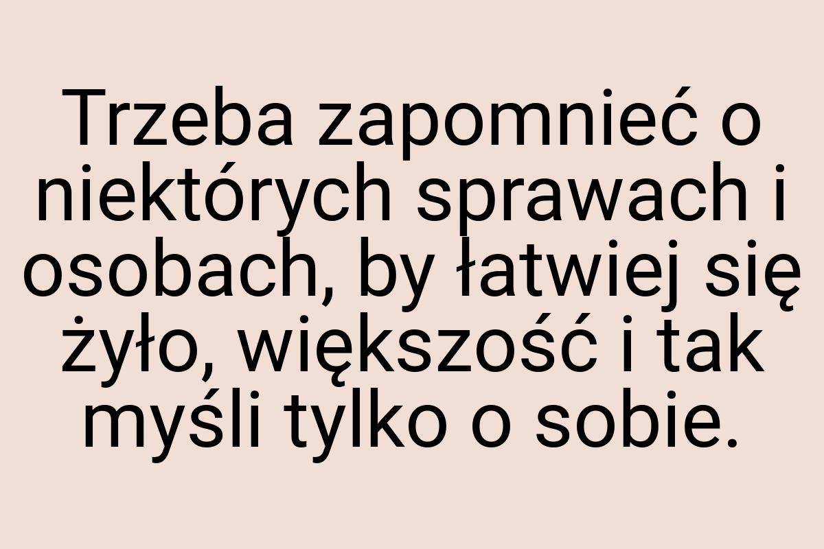 Trzeba zapomnieć o niektórych sprawach i osobach, by