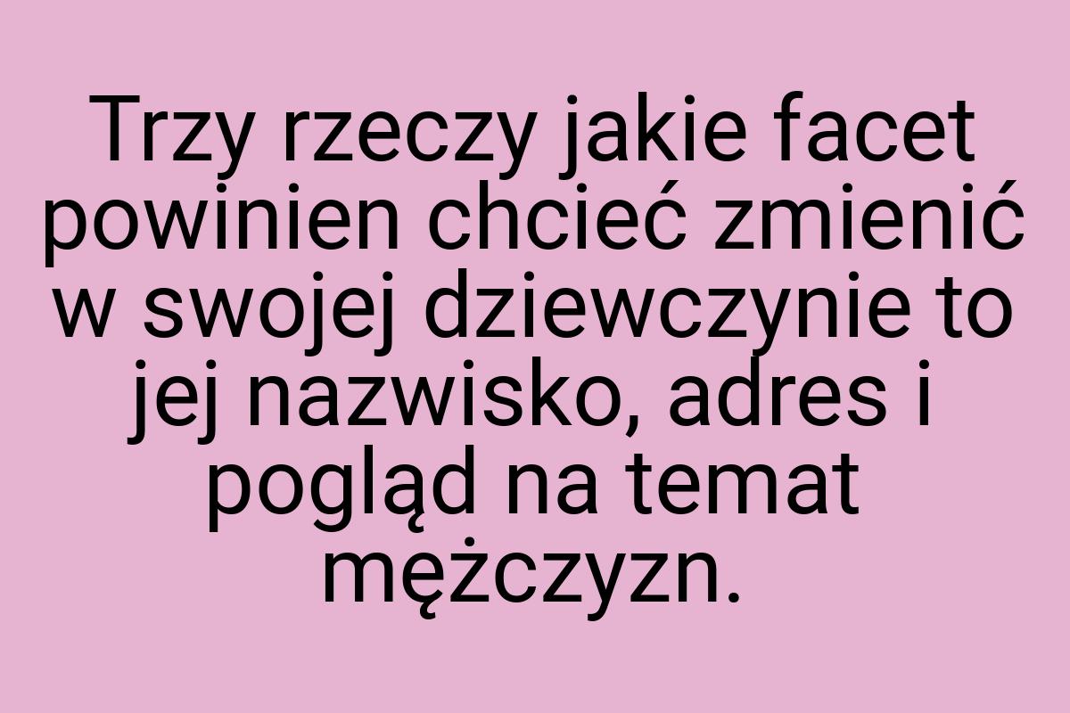 Trzy rzeczy jakie facet powinien chcieć zmienić w swojej