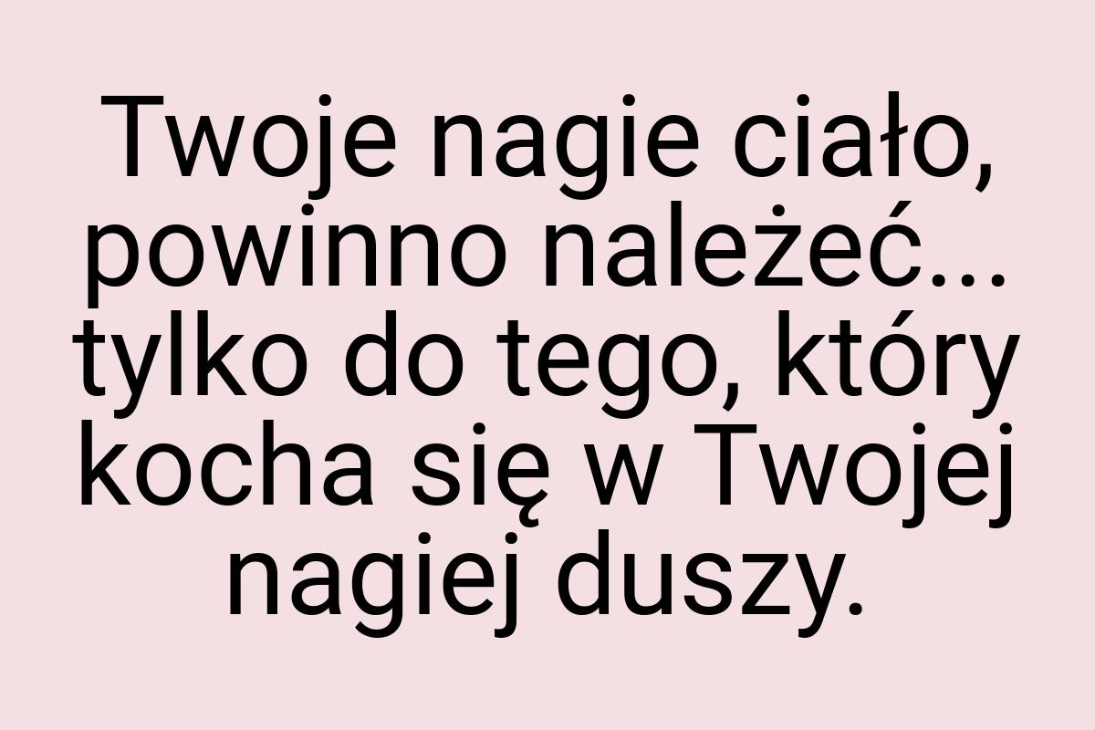 Twoje nagie ciało, powinno należeć... tylko do tego, który