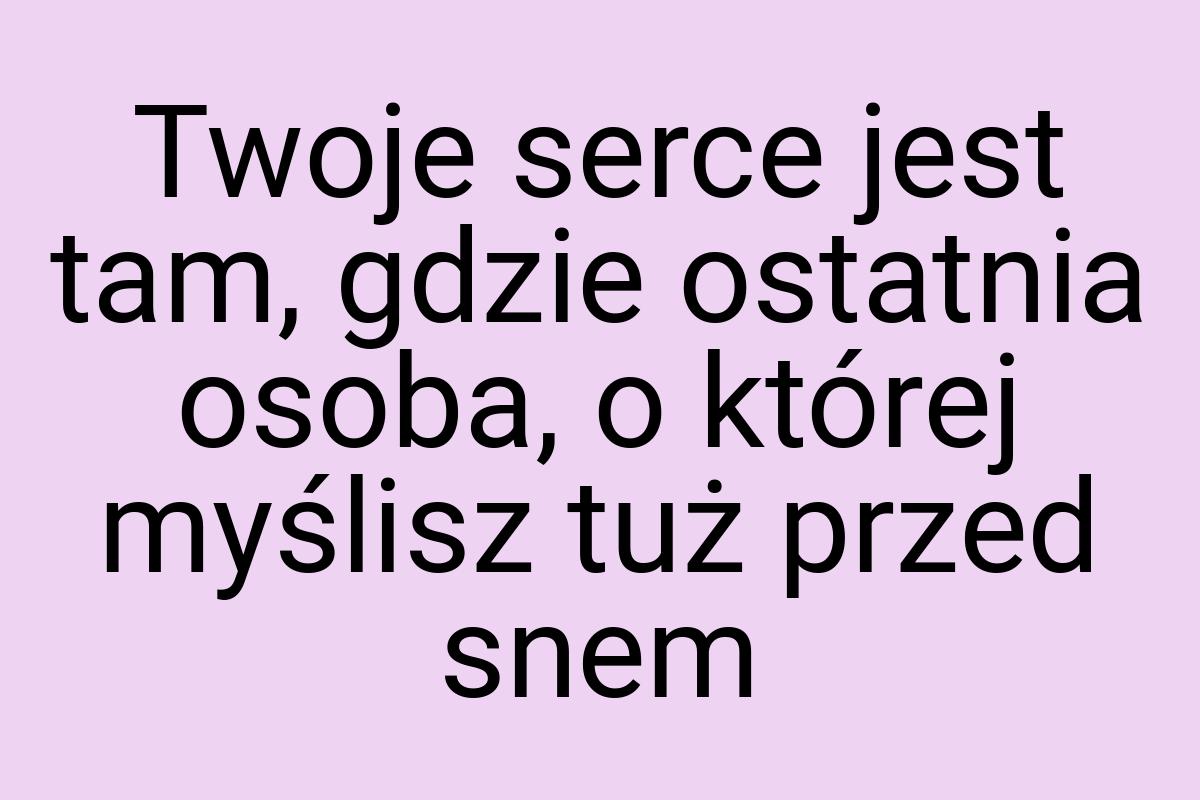 Twoje serce jest tam, gdzie ostatnia osoba, o której