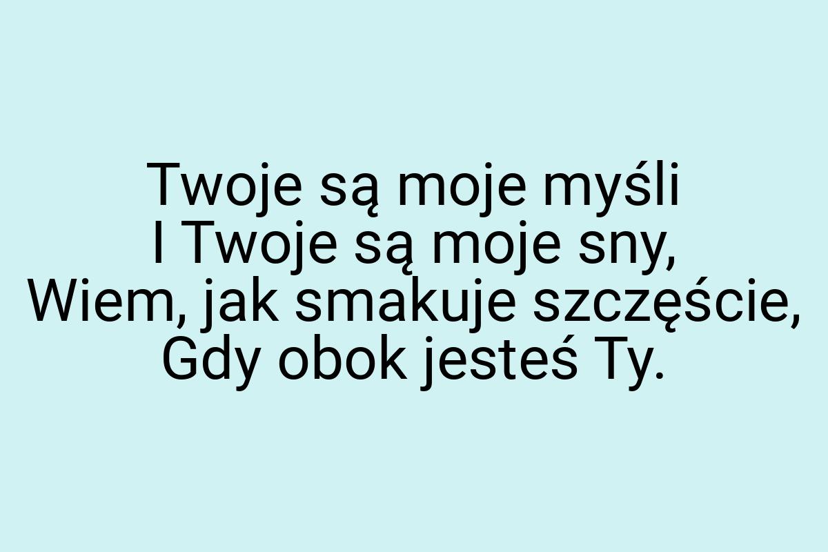 Twoje są moje myśli I Twoje są moje sny, Wiem, jak smakuje