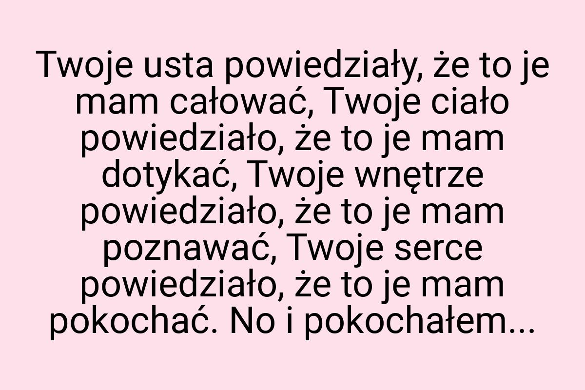 Twoje usta powiedziały, że to je mam całować, Twoje ciało