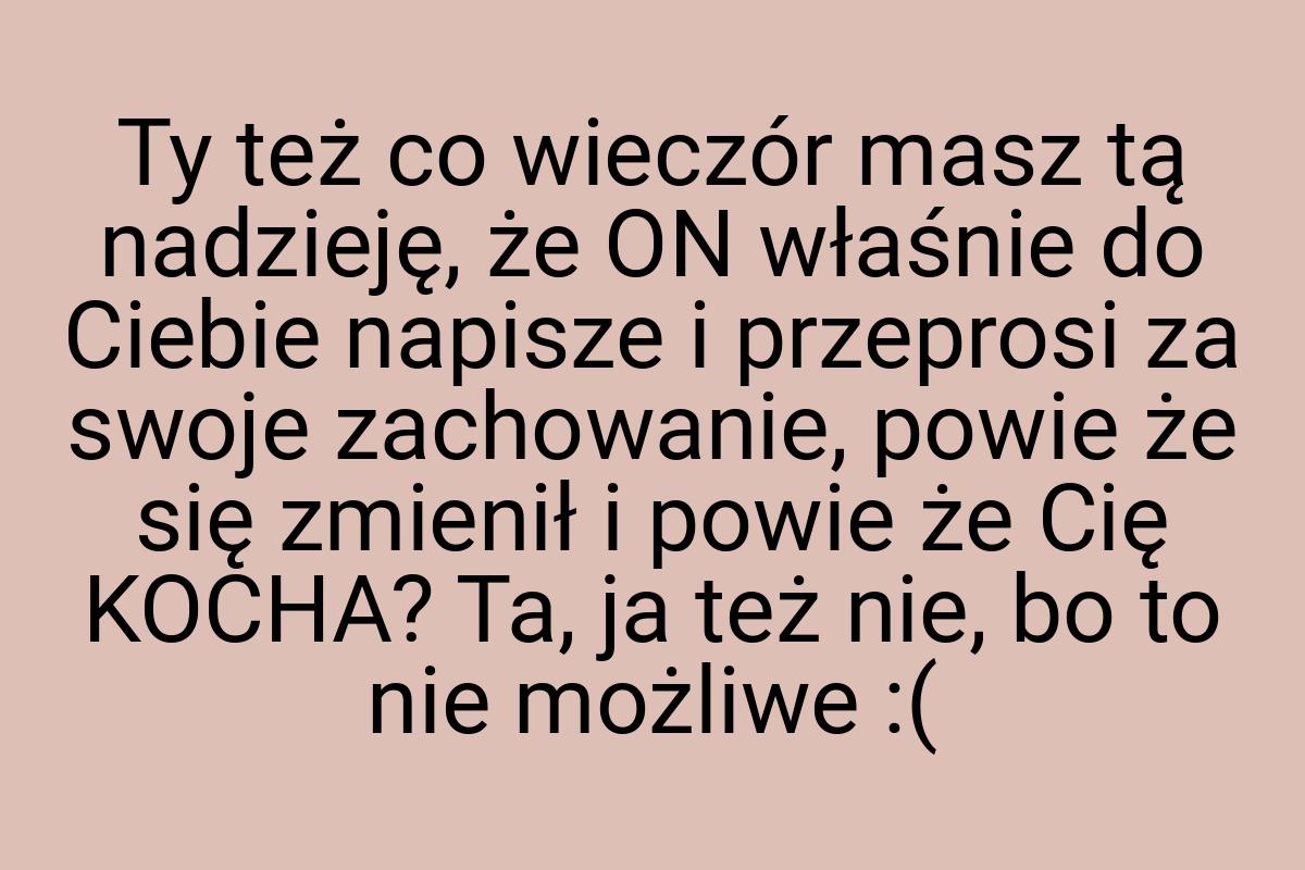 Ty też co wieczór masz tą nadzieję, że ON właśnie do Ciebie