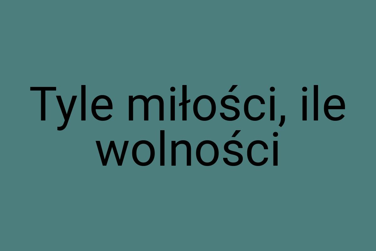 Tyle miłości, ile wolności