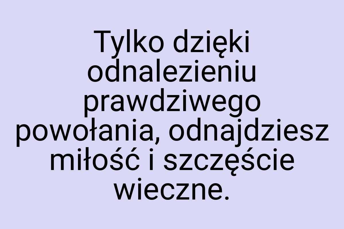 Tylko dzięki odnalezieniu prawdziwego powołania